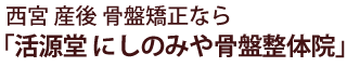 西宮 産後 骨盤矯正なら 「活源堂～にしのみや骨盤整体院」