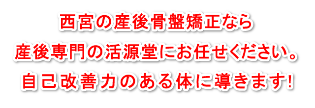 西宮の産後骨盤矯正なら、産後専門の活源堂にお任せください。自己改善力のある体に導きます！